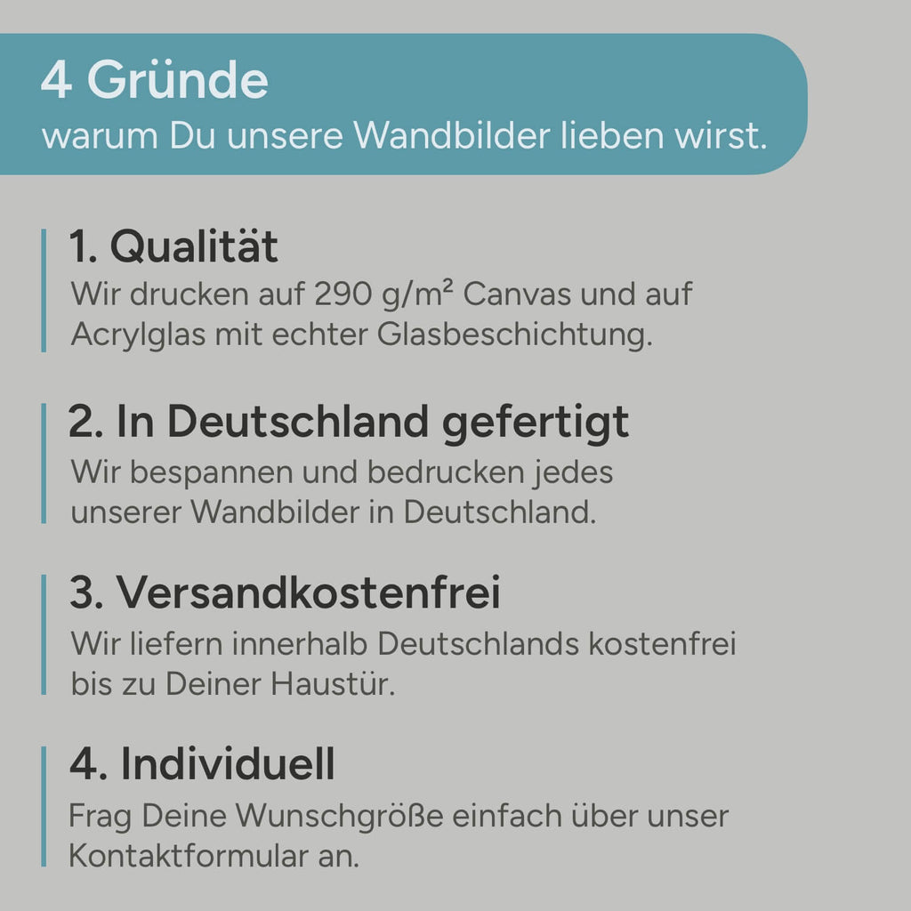 4 Gründe die unsere Wandbilder besonders machen. Qualität, In Deutschland gefertigt. Versandkostenfrei. Wunschmaß möglich.